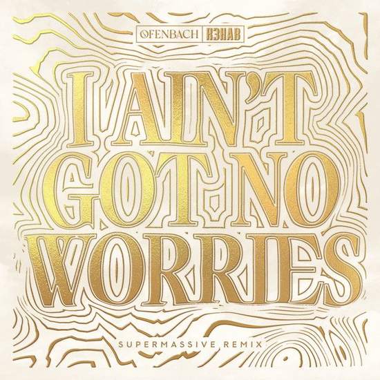 I Ain't Got No Worries (with R3HAB) - Supermassive Remix